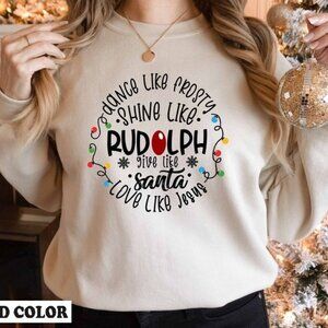 Dance Like Frosty Shine Like Rudolph Give Like Santa Christmas Sweatshirt